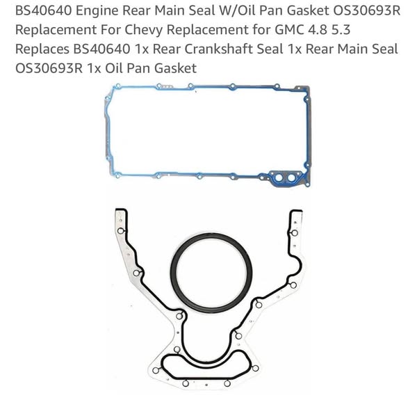 BS40640 Engine Rear Main Seal W/Oil Pan Gasket OS30693R Replacement For Chevy Replacement for GMC 4.8 5.3 Replaces BS40640 1x Rear Crankshaft Seal 1x Rear Main Seal OS30693R 1x Oil Pan Gasket