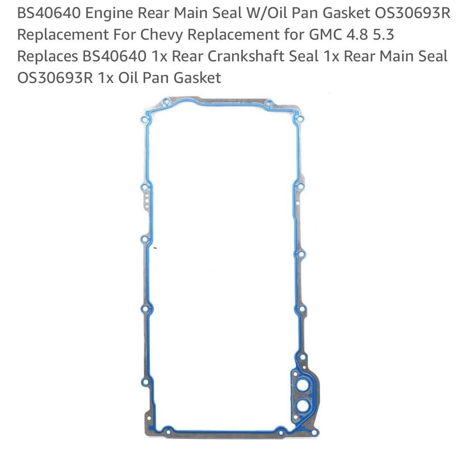 BS40640 Engine Rear Main Seal W/Oil Pan Gasket OS30693R Replacement For Chevy Replacement for GMC 4.8 5.3 Replaces BS40640 1x Rear Crankshaft Seal 1x Rear Main Seal OS30693R 1x Oil Pan Gasket
