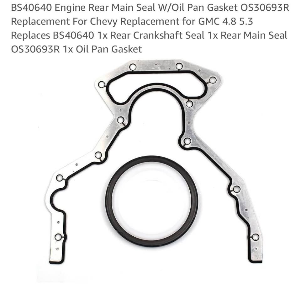 BS40640 Engine Rear Main Seal W/Oil Pan Gasket OS30693R Replacement For Chevy Replacement for GMC 4.8 5.3 Replaces BS40640 1x Rear Crankshaft Seal 1x Rear Main Seal OS30693R 1x Oil Pan Gasket